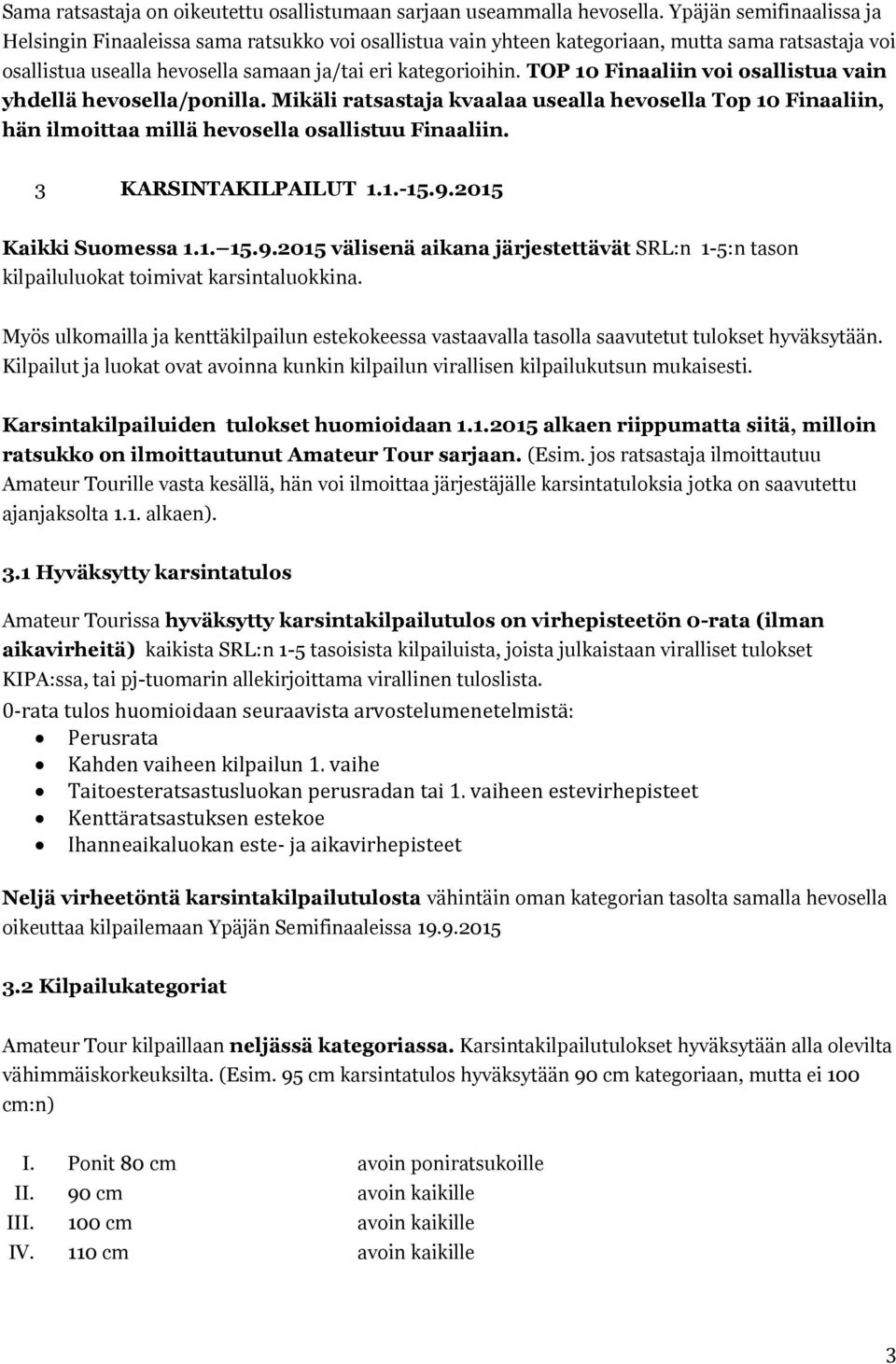 TOP 10 Finaaliin voi osallistua vain yhdellä hevosella/ponilla. Mikäli ratsastaja kvaalaa usealla hevosella Top 10 Finaaliin, hän ilmoittaa millä hevosella osallistuu Finaaliin. 3 KARSINTAKILPAILUT 1.