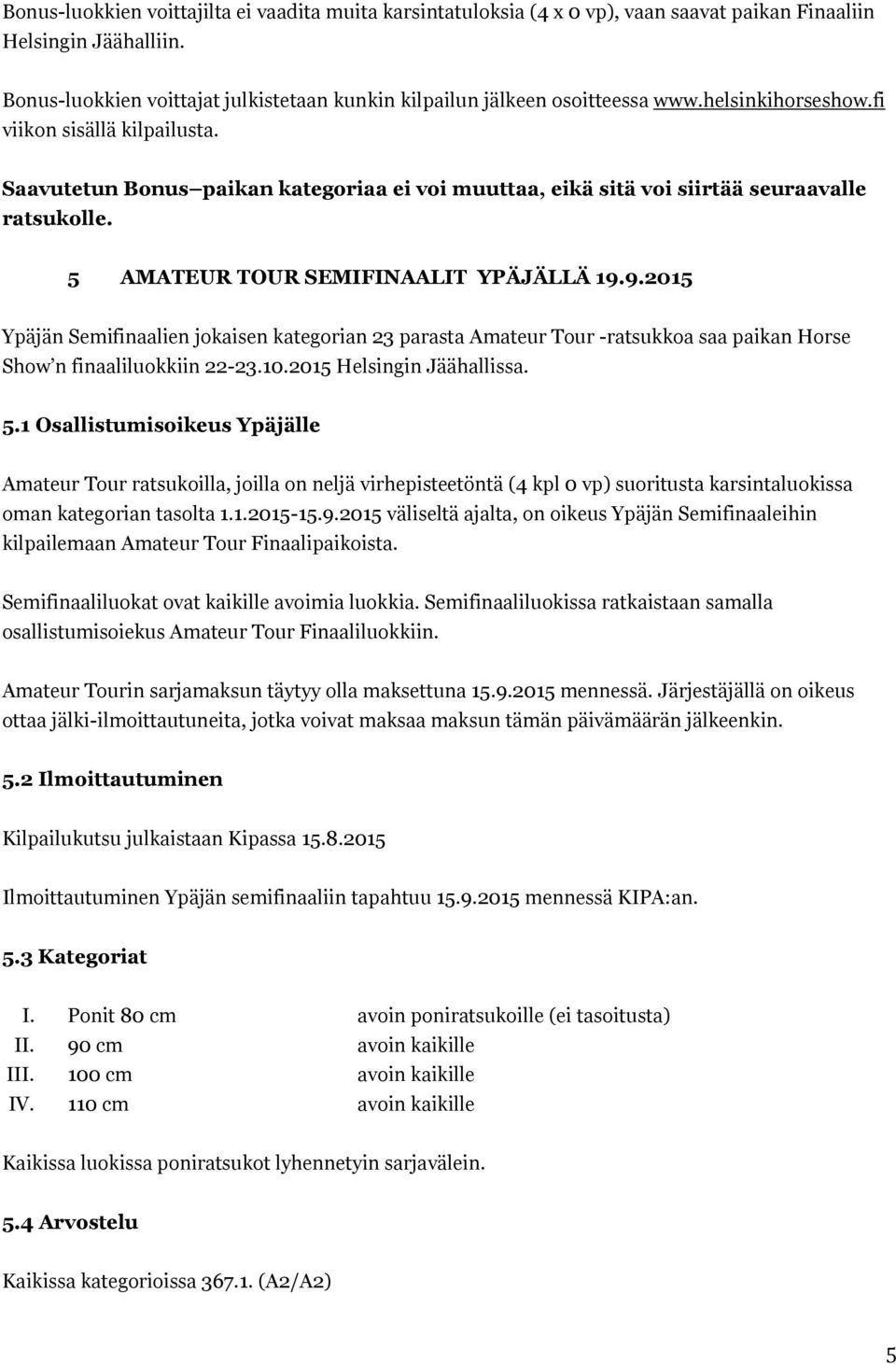 Saavutetun Bonus paikan kategoriaa ei voi muuttaa, eikä sitä voi siirtää seuraavalle ratsukolle. 5 AMATEUR TOUR SEMIFINAALIT YPÄJÄLLÄ 19.