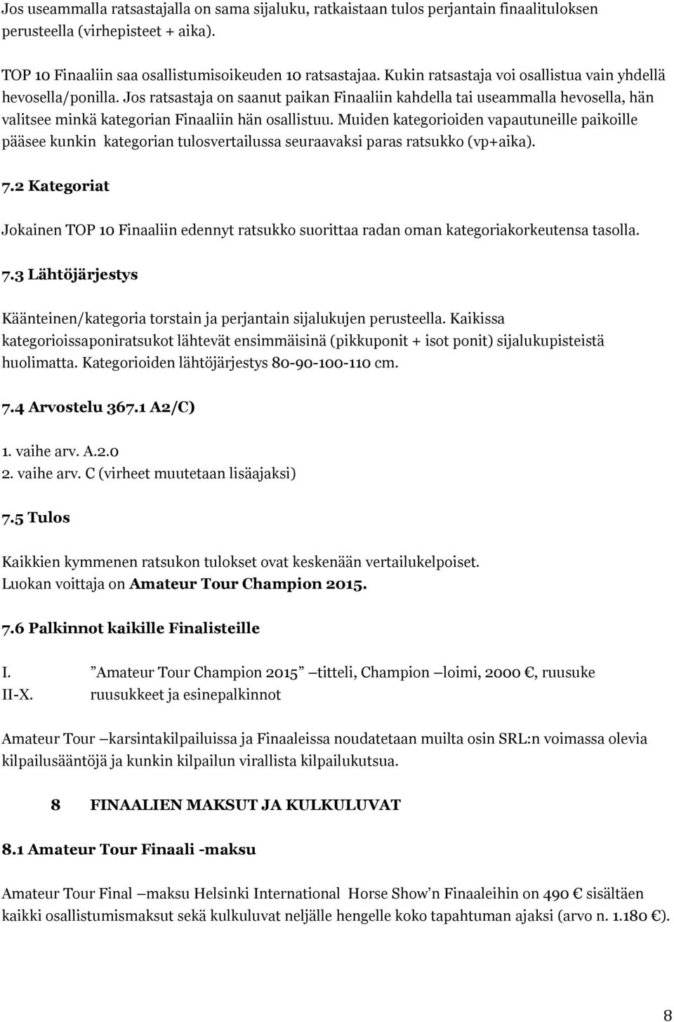 Muiden kategorioiden vapautuneille paikoille pääsee kunkin kategorian tulosvertailussa seuraavaksi paras ratsukko (vp+aika). 7.