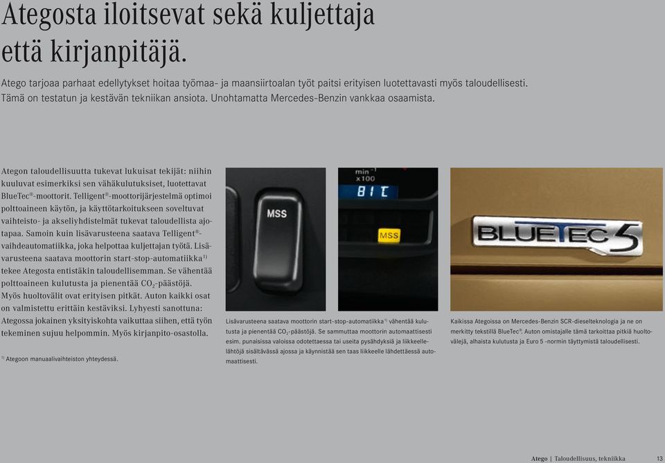 Ategon taloudellisuutta tukevat lukuisat tekijät: niihin kuuluvat esimerkiksi sen vähäkulutuksiset, luotettavat BlueTec -moottorit.