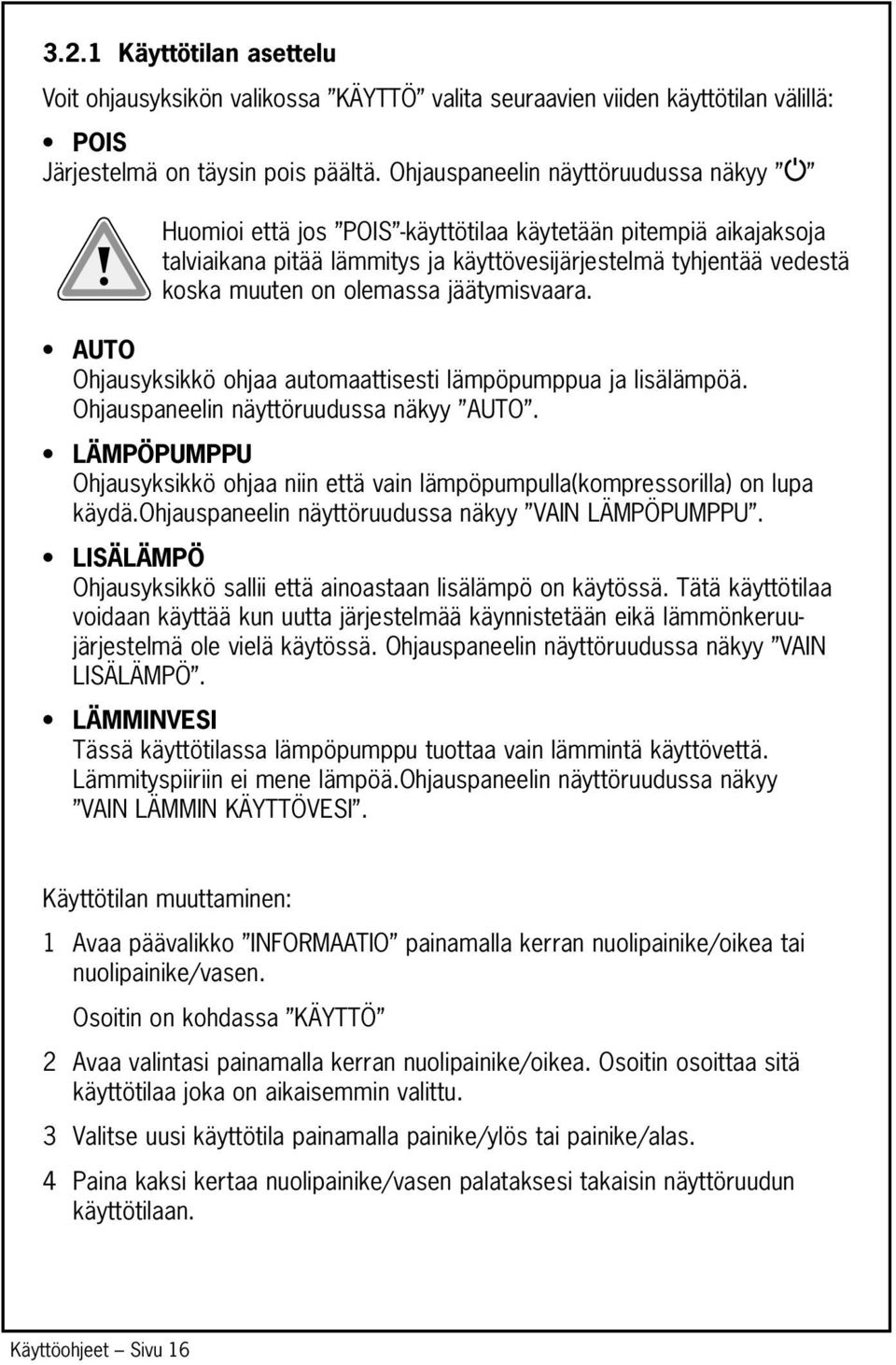 jäätymisvaara. AUTO Ohjausyksikkö ohjaa automaattisesti lämpöpumppua ja lisälämpöä. Ohjauspaneelin näyttöruudussa näkyy AUTO.