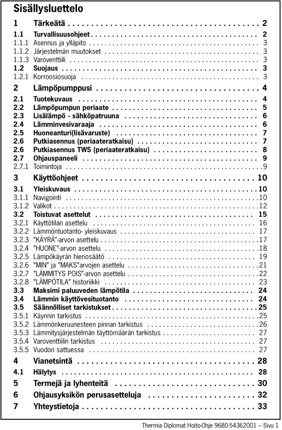 ............................................. 3 2 Lämpöpumppusi................................... 4 2.1 Tuotekuvaus........................................... 4 2.2 Lämpöpumpun periaate................................... 5 2.