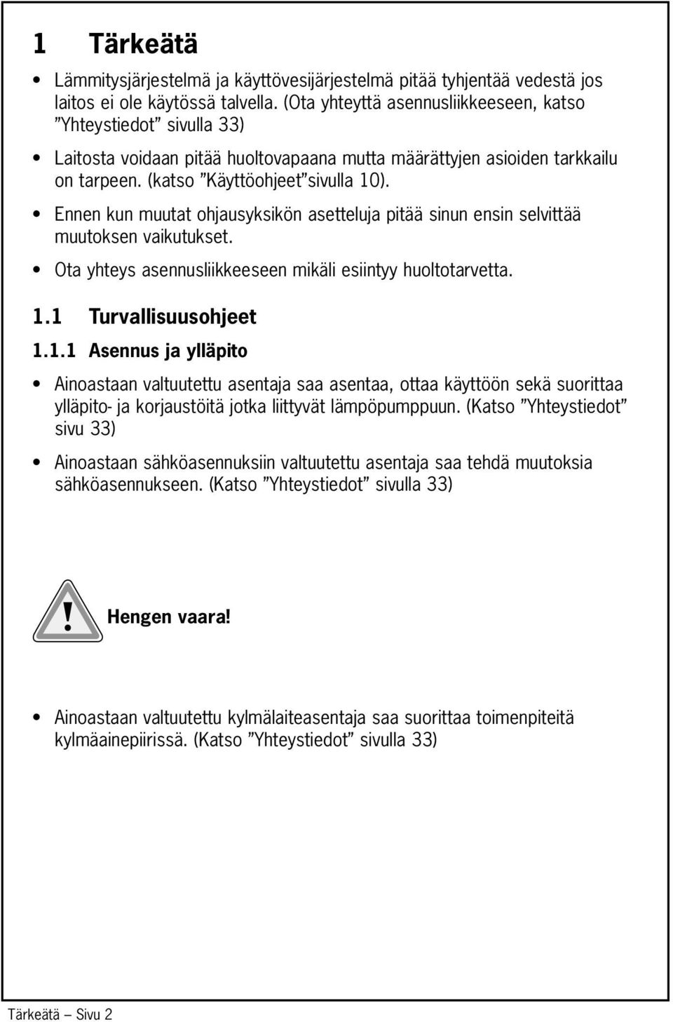 Ennen kun muutat ohjausyksikön asetteluja pitää sinun ensin selvittää muutoksen vaikutukset. Ota yhteys asennusliikkeeseen mikäli esiintyy huoltotarvetta. 1.