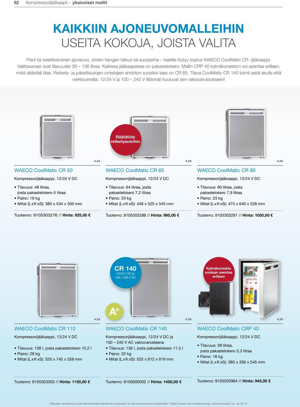 Retkeily- ja pakettiautojen omistajien ehdoton suosikki taas on CR 65. Tilava CoolMatic CR 140 toimii sekä akulla että verkkovirralla: 12/24 V ja 100 240 V liitännät kuuluvat sen vakiovarustukseen!