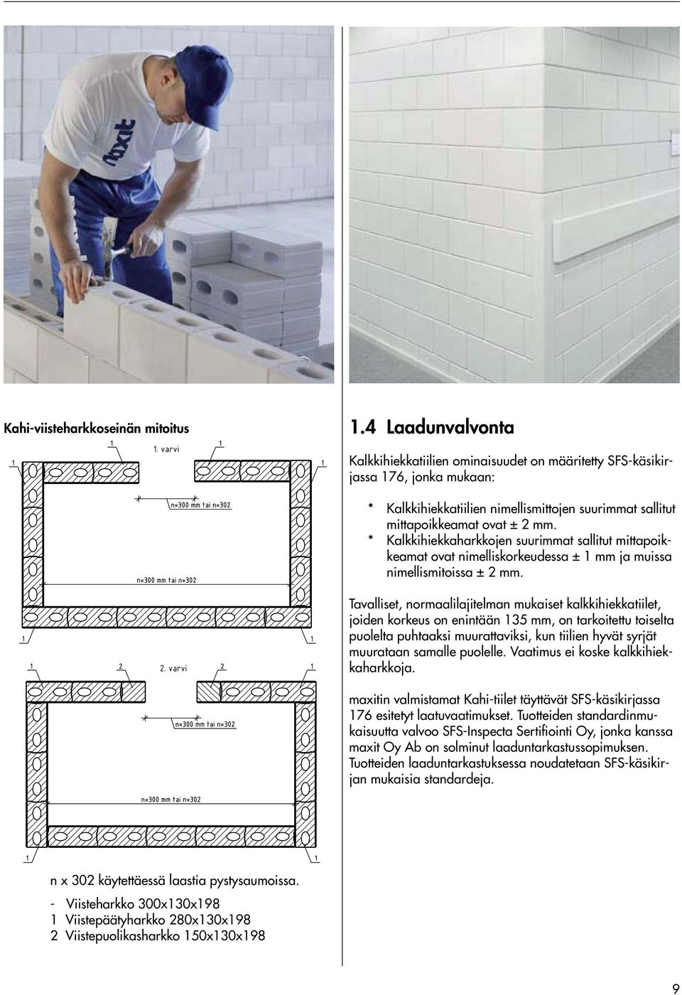 * Kalkkihiekkaharkkojen suurimmat sallitut mittapoikkeamat ovat nimelliskorkeudessa ± 1 mm ja muissa nimellismitoissa ± 2 mm.