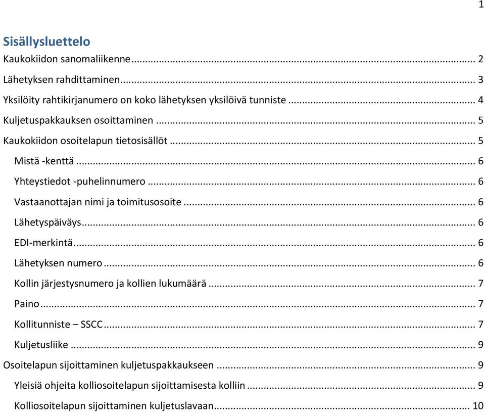 .. 6 Vastaanottajan nimi ja toimitusosoite... 6 Lähetyspäiväys... 6 EDI-merkintä... 6 Lähetyksen numero... 6 Kollin järjestysnumero ja kollien lukumäärä... 7 Paino.