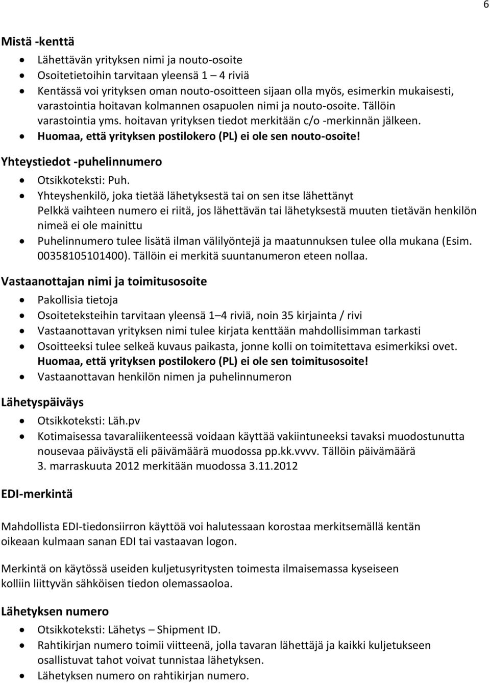 Huomaa, että yrityksen postilokero (PL) ei ole sen nouto-osoite! Yhteystiedot -puhelinnumero Otsikkoteksti: Puh.