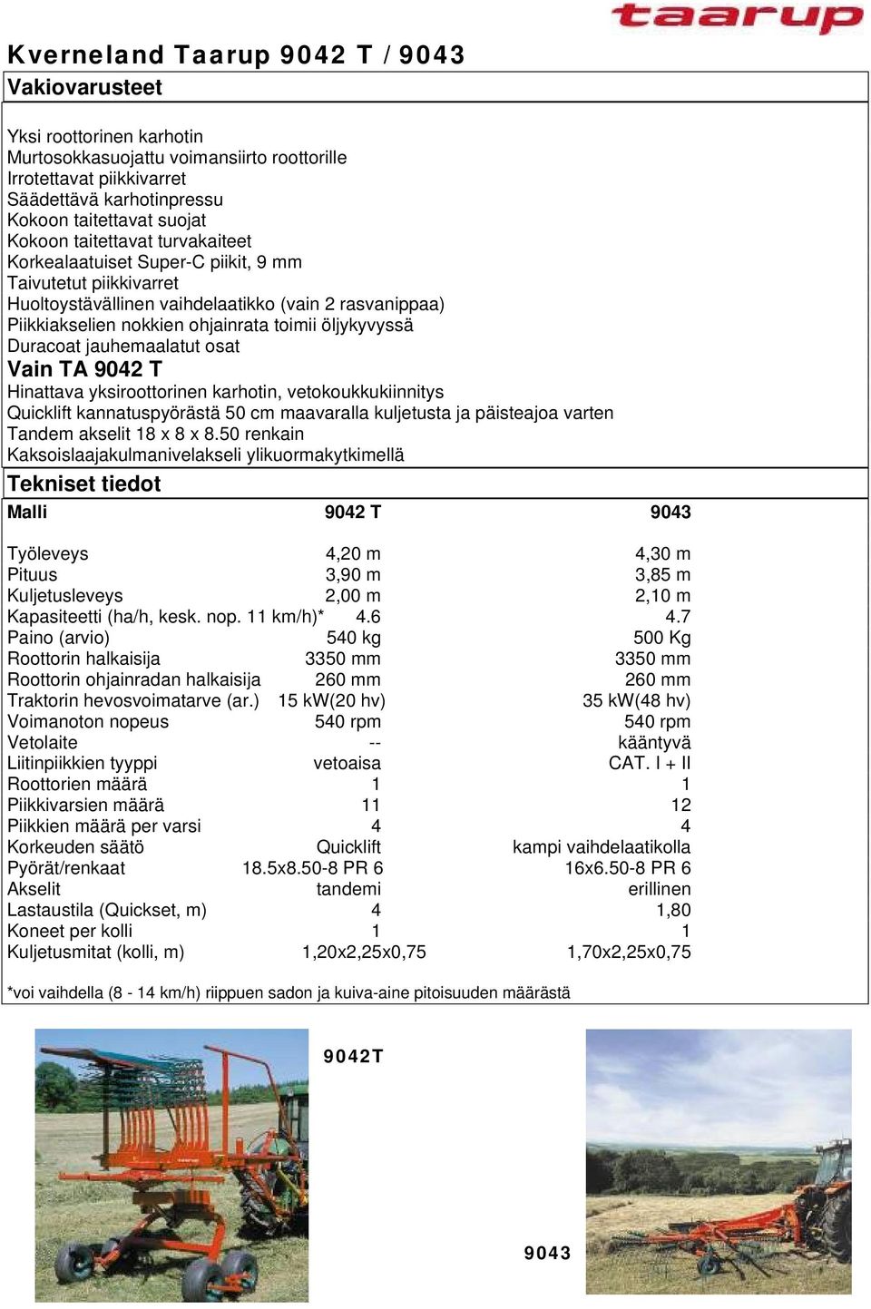 Vain TA 9042 T Hinattava yksiroottorinen karhotin, vetokoukkukiinnitys Quicklift kannatuspyörästä 50 cm maavaralla kuljetusta ja päisteajoa varten Tandem akselit 18 x 8 x 8.