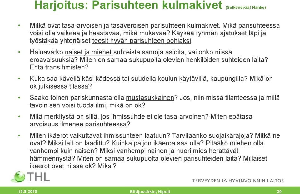 Miten on samaa sukupuolta olevien henkilöiden suhteiden laita? Entä transihmisten? Kuka saa kävellä käsi kädessä tai suudella koulun käytävillä, kaupungilla? Mikä on ok julkisessa tilassa?