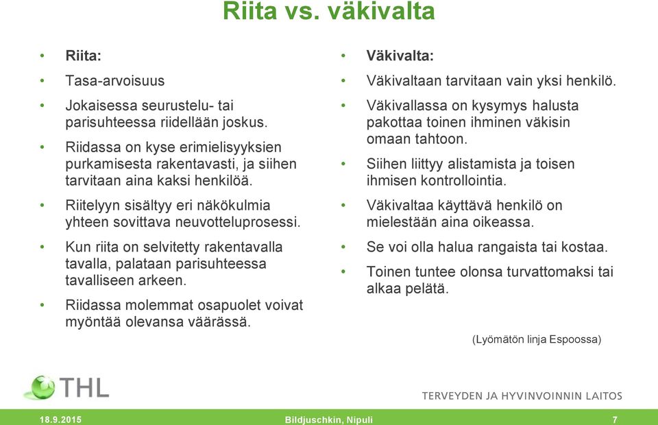 Kun riita on selvitetty rakentavalla tavalla, palataan parisuhteessa tavalliseen arkeen. Riidassa molemmat osapuolet voivat myöntää olevansa väärässä.