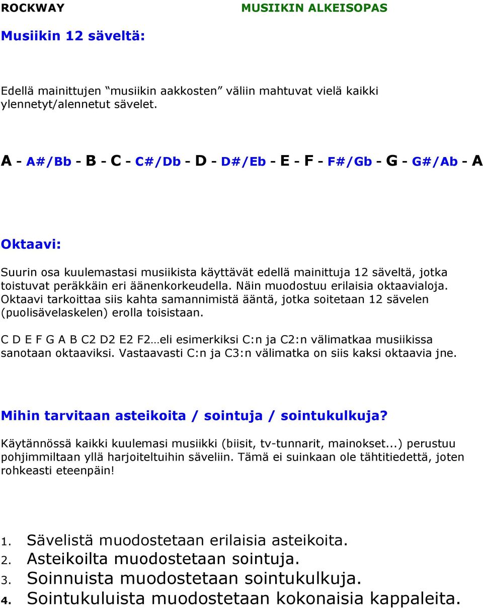 äänenkorkeudella. Näin muodostuu erilaisia oktaavialoja. Oktaavi tarkoittaa siis kahta samannimistä ääntä, jotka soitetaan 12 sävelen (puolisävelaskelen) erolla toisistaan.