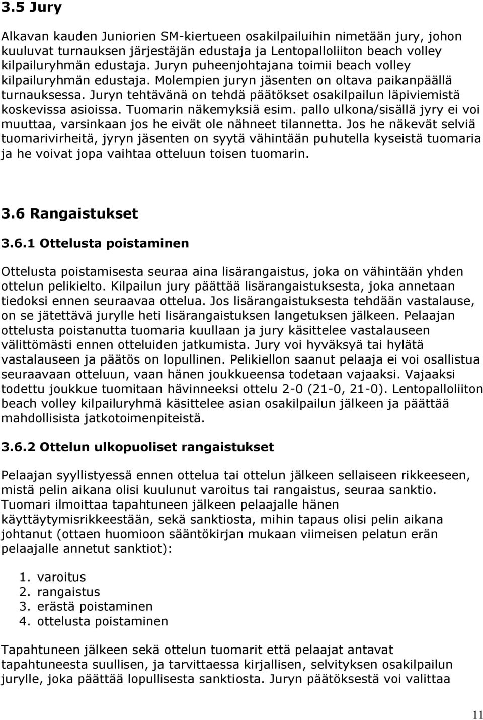 Juryn tehtävänä on tehdä päätökset osakilpailun läpiviemistä koskevissa asioissa. Tuomarin näkemyksiä esim. pallo ulkona/sisällä jyry ei voi muuttaa, varsinkaan jos he eivät ole nähneet tilannetta.