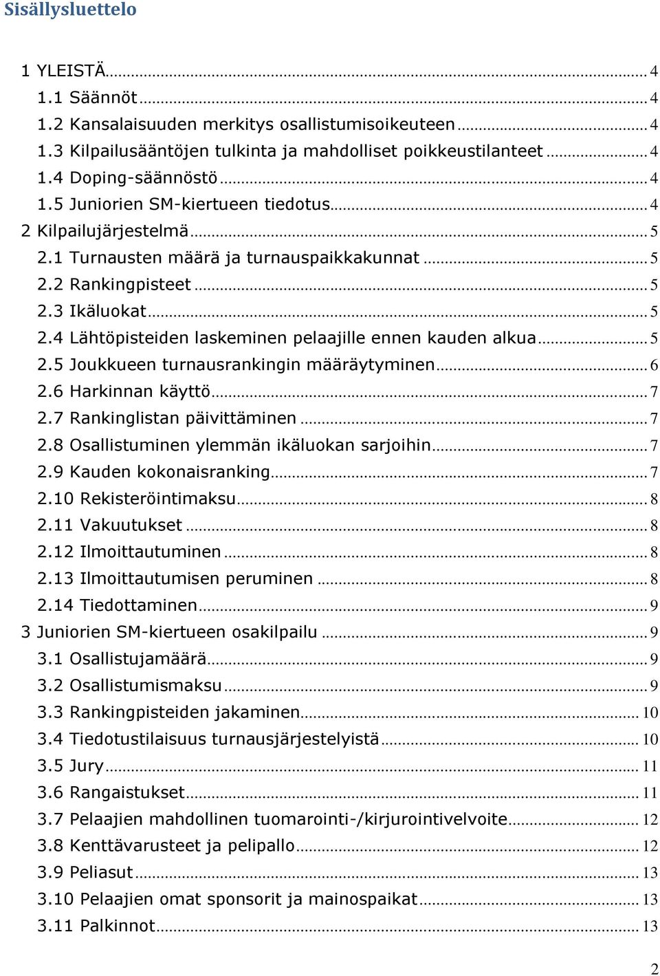 .. 6 2.6 Harkinnan käyttö... 7 2.7 Rankinglistan päivittäminen... 7 2.8 Osallistuminen ylemmän ikäluokan sarjoihin... 7 2.9 Kauden kokonaisranking... 7 2.10 Rekisteröintimaksu... 8 2.11 Vakuutukset.