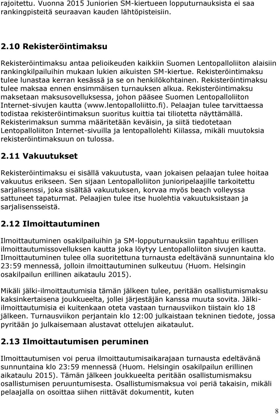 Rekisteröintimaksu maksetaan maksusovelluksessa, johon pääsee Suomen Lentopalloliiton Internet-sivujen kautta (www.lentopalloliitto.fi).