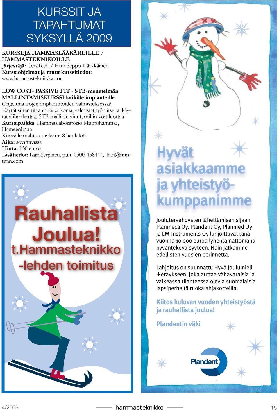 Käytät sitten titaania tai zirkonia, valmistat työn itse tai käytät alihankintaa, STB-malli on ainut, mihin voit luottaa.