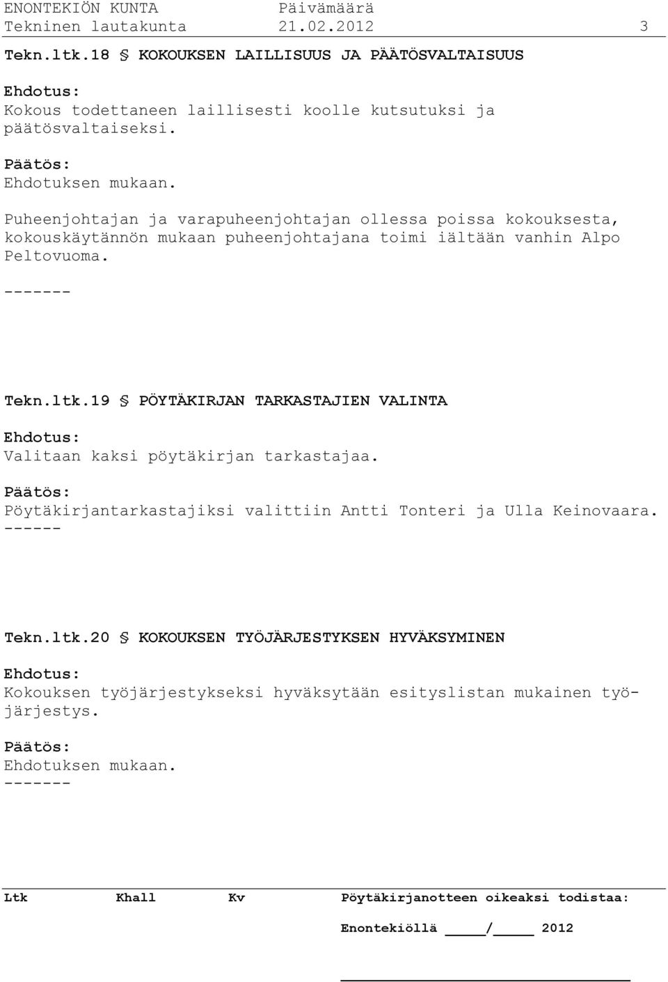 Puheenjohtajan ja varapuheenjohtajan ollessa poissa kokouksesta, kokouskäytännön mukaan puheenjohtajana toimi iältään vanhin Alpo Peltovuoma. ------- Tekn.