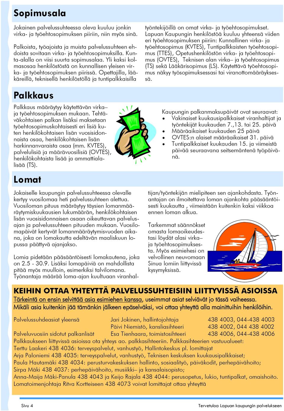 Yli kaksi kolmasosaa henkilöstöstä on kunnallisen yleisen virka- ja työehtosopimuksen piirissä.