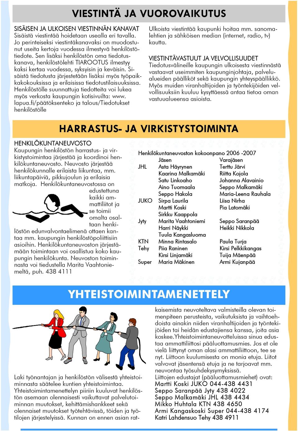 Sen lisäksi henkilöstön oma tiedotuskanava, henkilöstölehti TIAROOTUS ilmestyy kaksi kertaa vuodessa, syksyisin ja keväisin.