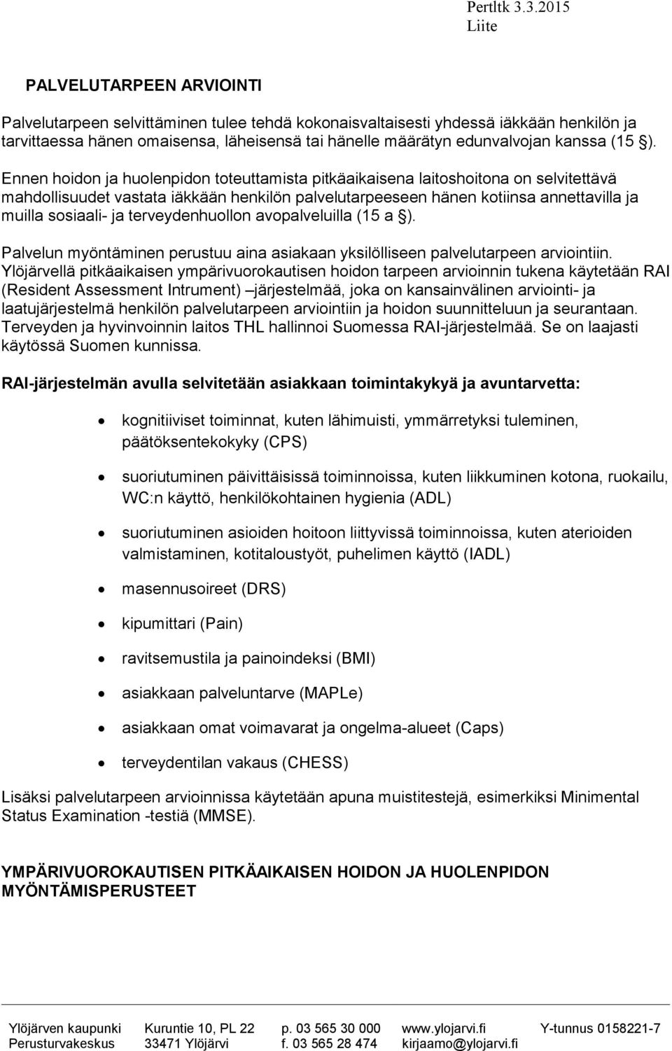 terveydenhuollon avopalveluilla (15 a ). Palvelun myöntäminen perustuu aina asiakaan yksilölliseen palvelutarpeen arviointiin.