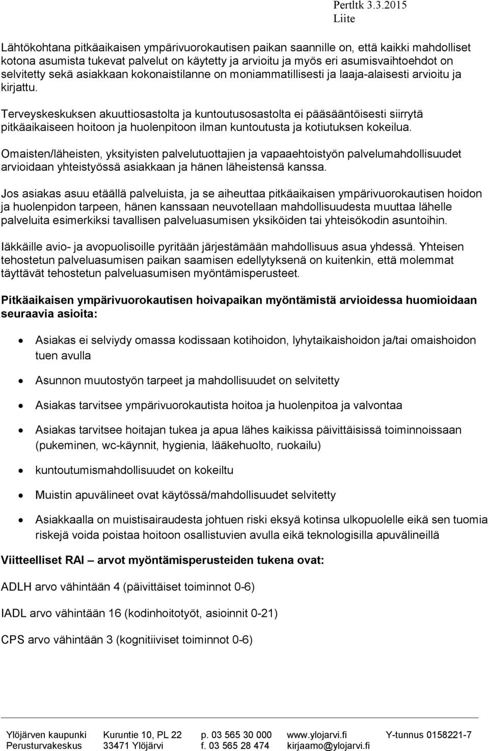 Terveyskeskuksen akuuttiosastolta ja kuntoutusosastolta ei pääsääntöisesti siirrytä pitkäaikaiseen hoitoon ja huolenpitoon ilman kuntoutusta ja kotiutuksen kokeilua.