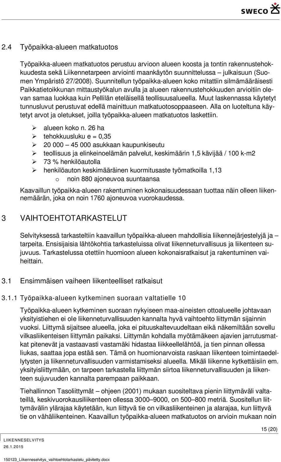 Suunnitellun työpaikka-alueen koko mitattiin silmämääräisesti Paikkatietoikkunan mittaustyökalun avulla ja alueen rakennustehokkuuden arvioitiin olevan samaa luokkaa kuin Pellilän eteläisellä