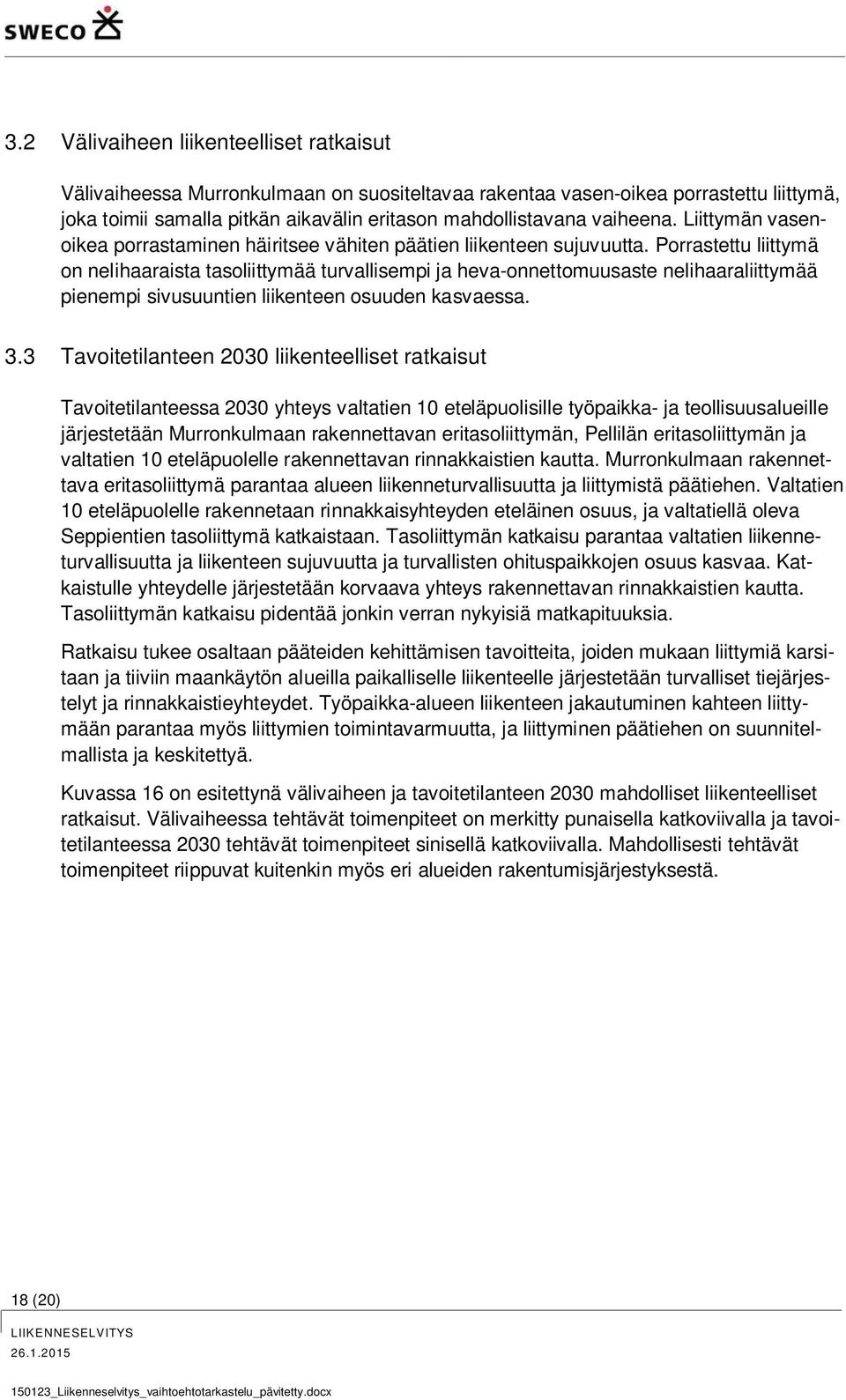 Porrastettu liittymä on nelihaaraista tasoliittymää turvallisempi ja heva-onnettomuusaste nelihaaraliittymää pienempi sivusuuntien liikenteen osuuden kasvaessa. 3.