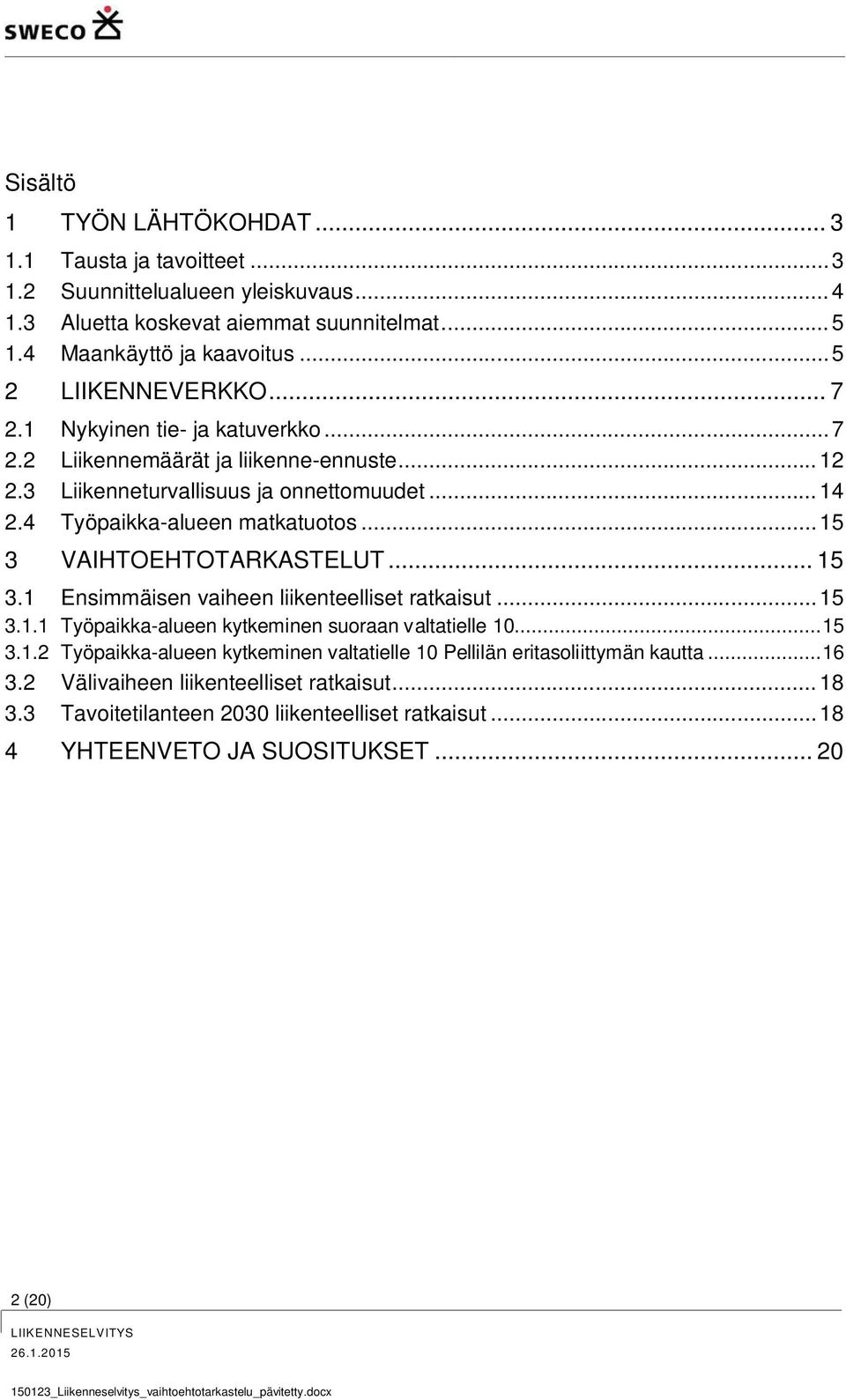 4 Työpaikka-alueen matkatuotos... 15 3 VAIHTOEHTOTARKASTELUT... 15 3.1 Ensimmäisen vaiheen liikenteelliset ratkaisut... 15 3.1.1 Työpaikka-alueen kytkeminen suoraan valtatielle 10... 15 3.1.2 Työpaikka-alueen kytkeminen valtatielle 10 Pellilän eritasoliittymän kautta.