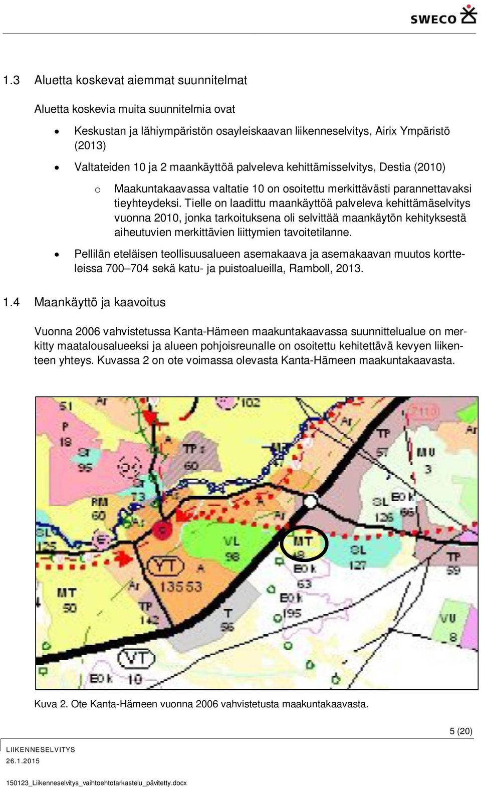 Tielle on laadittu maankäyttöä palveleva kehittämäselvitys vuonna 2010, jonka tarkoituksena oli selvittää maankäytön kehityksestä aiheutuvien merkittävien liittymien tavoitetilanne.