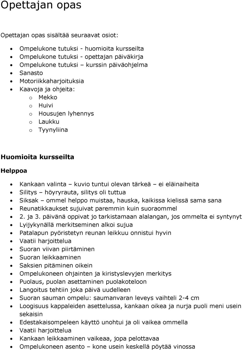 höyryrauta, silitys oli tuttua Siksak ommel helppo muistaa, hauska, kaikissa kielissä sama sana Reunatikkaukset sujuivat paremmin kuin suoraommel 2. ja 3.