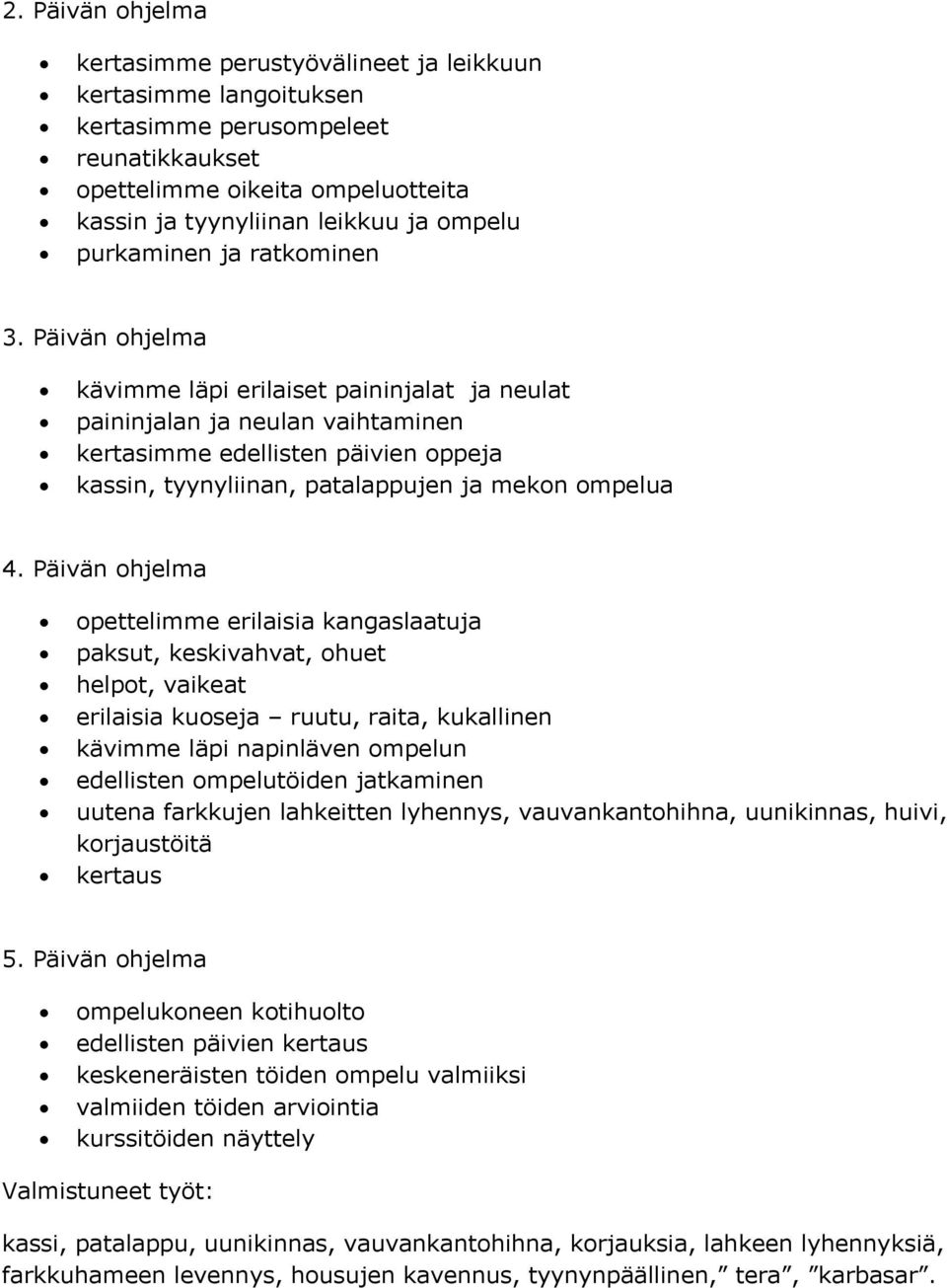 Päivän ohjelma kävimme läpi erilaiset paininjalat ja neulat paininjalan ja neulan vaihtaminen kertasimme edellisten päivien oppeja kassin, tyynyliinan, patalappujen ja mekon ompelua 4.