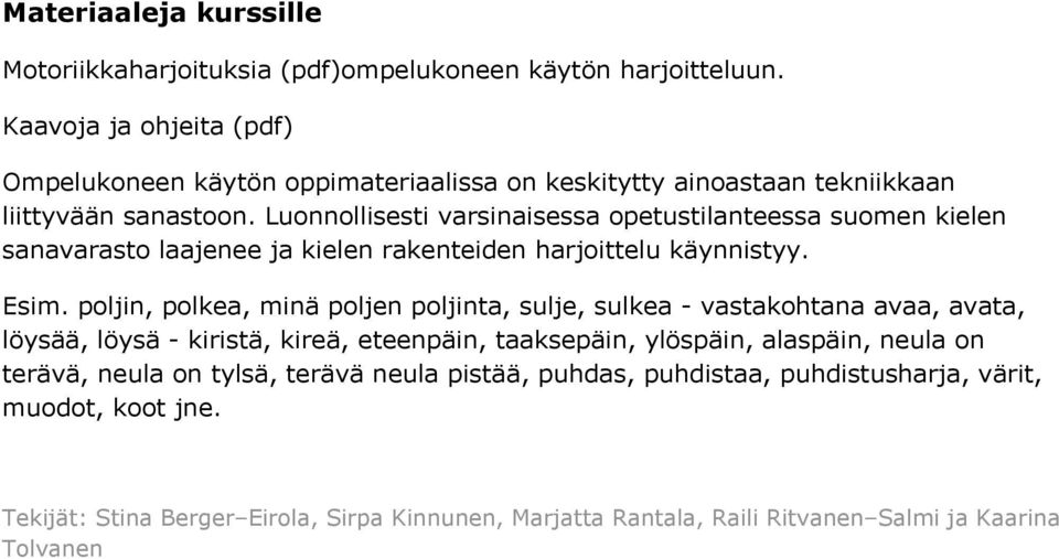Luonnollisesti varsinaisessa opetustilanteessa suomen kielen sanavarasto laajenee ja kielen rakenteiden harjoittelu käynnistyy. Esim.