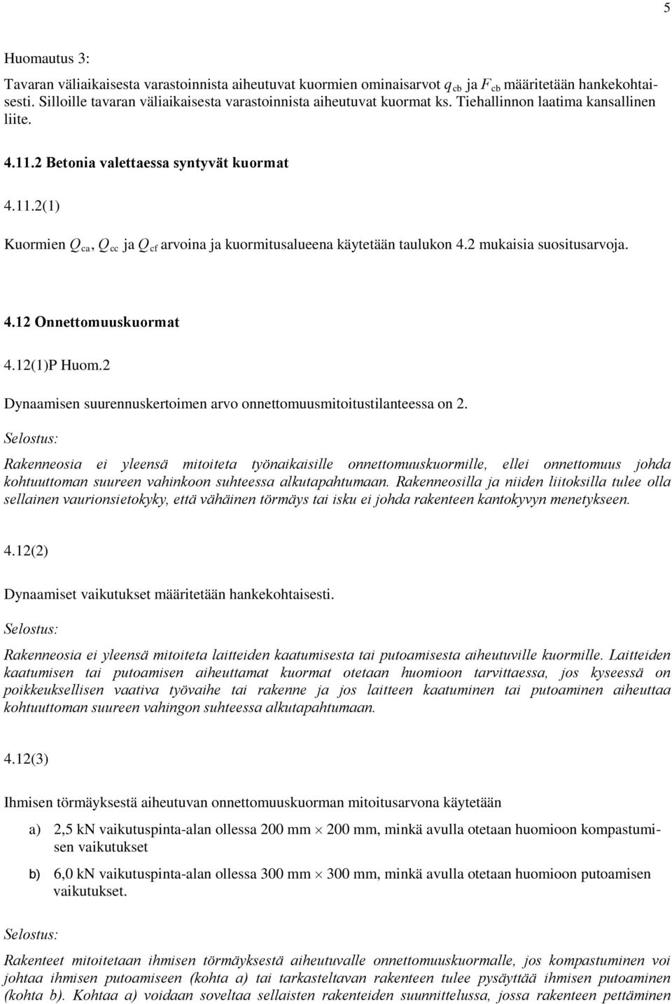 12(1)P Huom.2 Dynaamisen suurennuskertoimen arvo onnettomuusmitoitustilanteessa on 2.