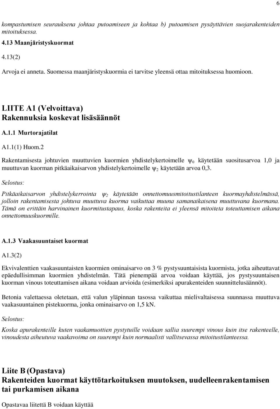 2 Rakentamisesta johtuvien muuttuvien kuormien yhdistelykertoimelle ψ 0 käytetään suositusarvoa 1,0 ja muuttuvan kuorman pitkäaikaisarvon yhdistelykertoimelle ψ 2 käytetään arvoa 0,3.