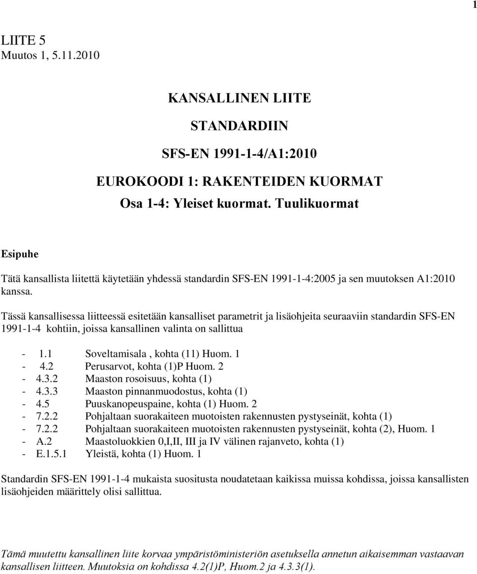 Tässä kansallisessa liitteessä esitetään kansalliset parametrit ja lisäohjeita seuraaviin standardin SFS-EN 1991-1-4 kohtiin, joissa kansallinen valinta on sallittua - 1.