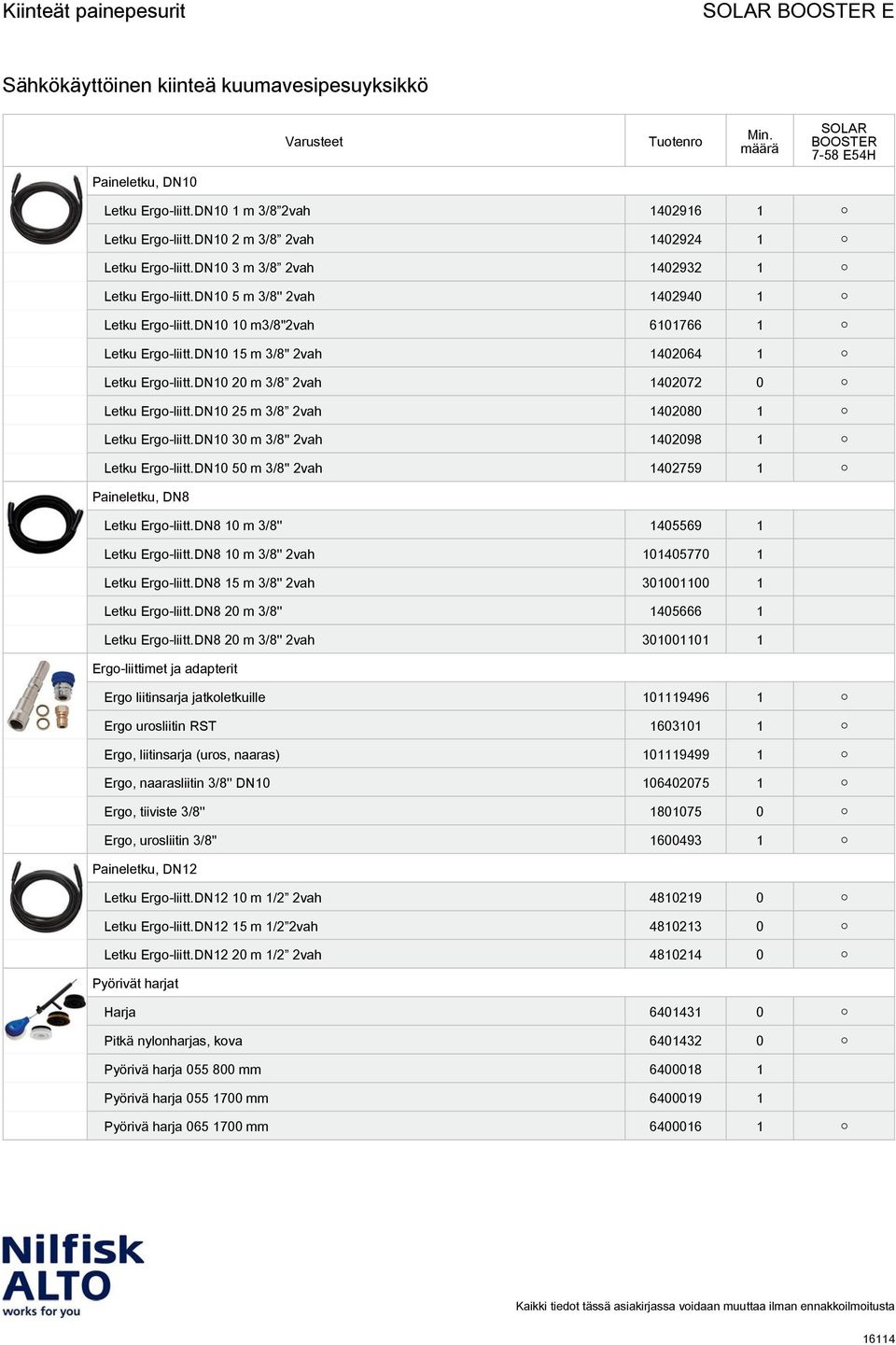 DN10 25 m 3/8 2vah 1402080 1 Letku Ergo-liitt.DN10 30 m 3/8'' 2vah 1402098 1 Letku Ergo-liitt.DN10 50 m 3/8'' 2vah 1402759 1 Paineletku, DN8 Letku Ergo-liitt.DN8 10 m 3/8'' 1405569 1 Letku Ergo-liitt.