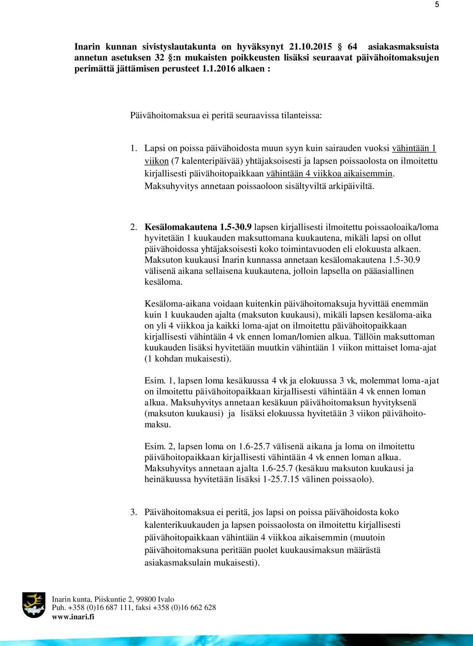 viikkoa aikaisemmin. Maksuhyvitys annetaan poissaoloon sisältyviltä arkipäiviltä. 2. Kesälomakautena 1.5-30.