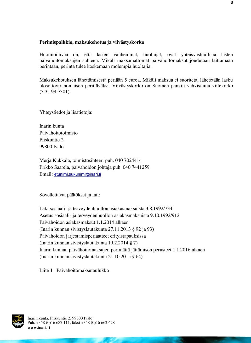 Mikäli maksua ei suoriteta, lähetetään lasku ulosottoviranomaisen perittäväksi. Viivästyskorko on Suomen pankin vahvistama viitekorko (3.3.1995/301).