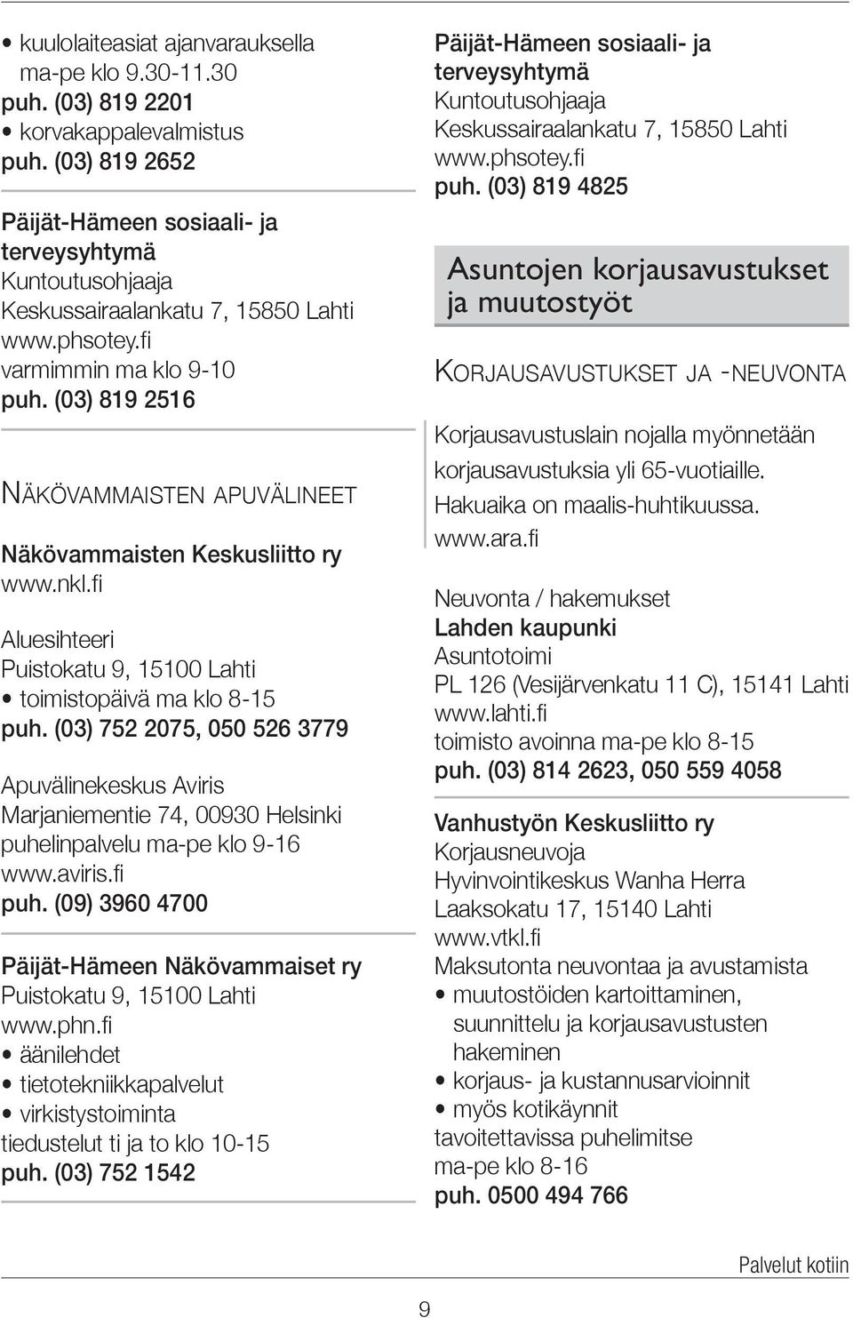 (03) 819 2516 Näkövammaisten apuvälineet Näkövammaisten Keskusliitto ry www.nkl.fi Aluesihteeri Puistokatu 9, 15100 Lahti toimistopäivä ma klo 8-15 puh.