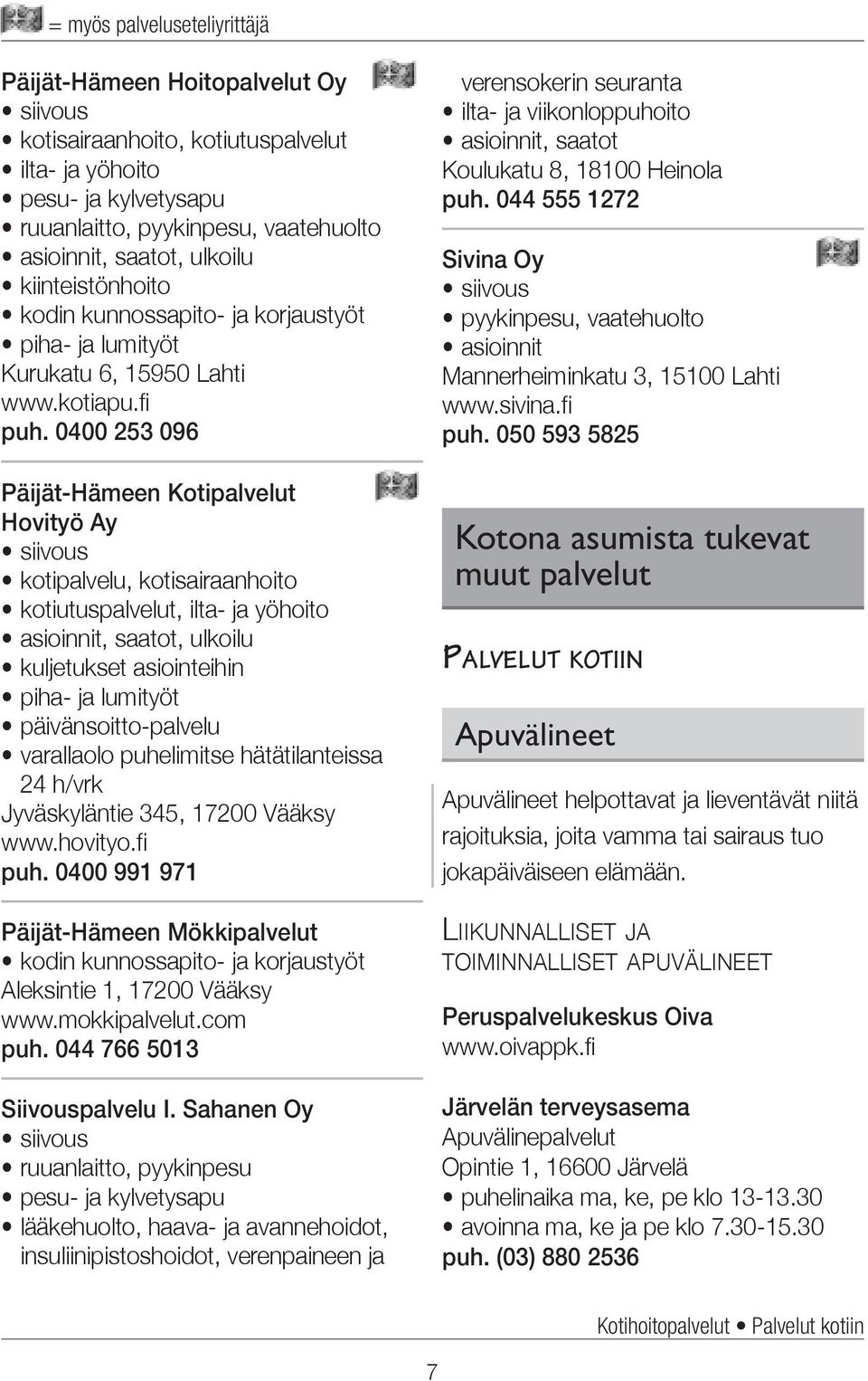 0400 253 096 Päijät-Hämeen Kotipalvelut Hovityö Ay siivous kotipalvelu, kotisairaanhoito kotiutuspalvelut, ilta- ja yöhoito asioinnit, saatot, ulkoilu kuljetukset asiointeihin piha- ja lumityöt