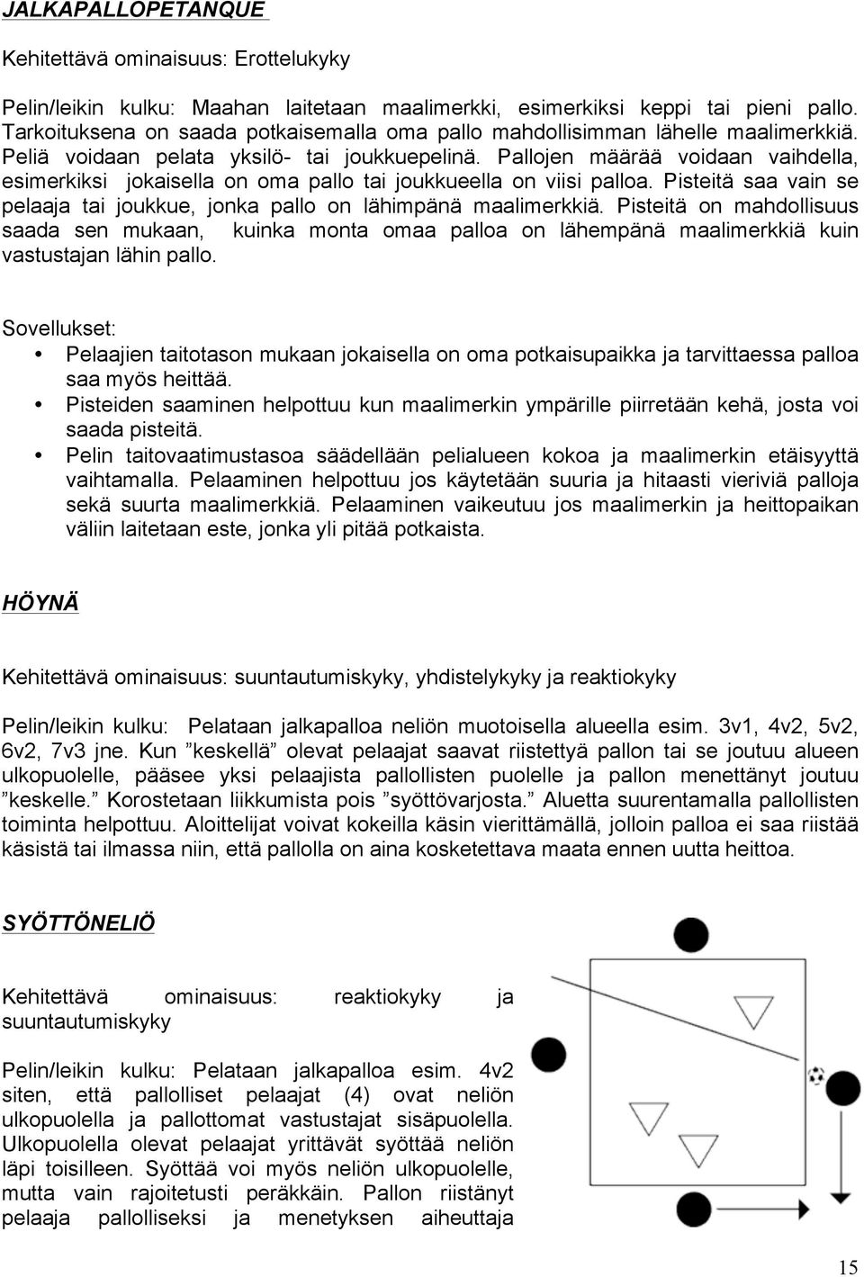 Pallojen määrää voidaan vaihdella, esimerkiksi jokaisella on oma pallo tai joukkueella on viisi palloa. Pisteitä saa vain se pelaaja tai joukkue, jonka pallo on lähimpänä maalimerkkiä.