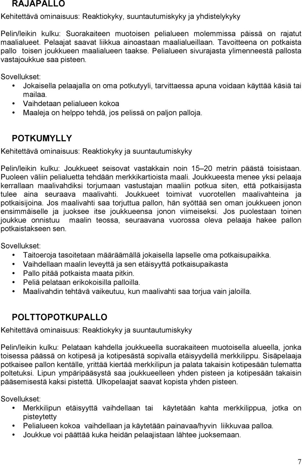 Sovellukset: Jokaisella pelaajalla on oma potkutyyli, tarvittaessa apuna voidaan käyttää käsiä tai mailaa. Vaihdetaan pelialueen kokoa Maaleja on helppo tehdä, jos pelissä on paljon palloja.