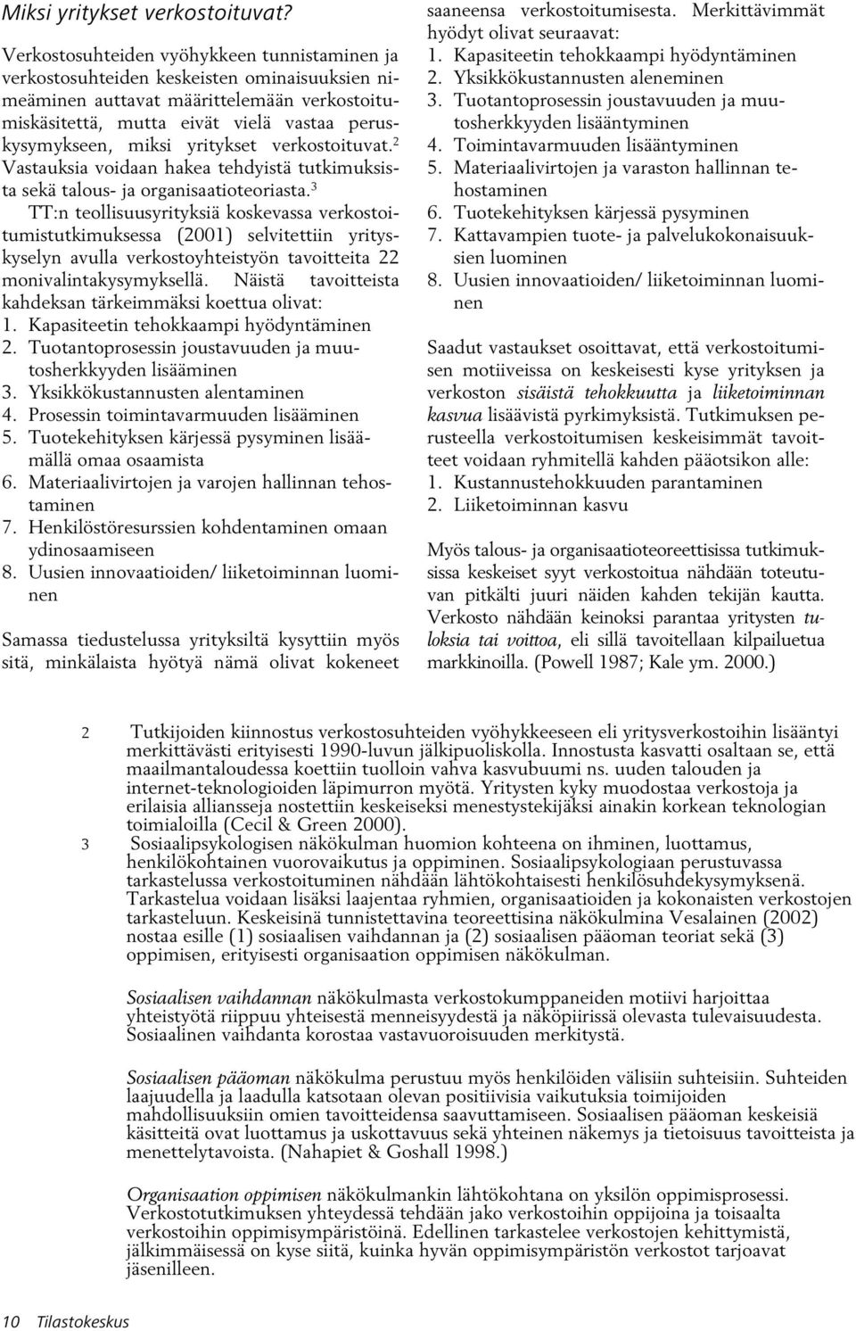 yritykset verkostoituvat. 2 Vastauksia voidaan hakea tehdyistä tutkimuksista sekä talous- ja organisaatioteoriasta.