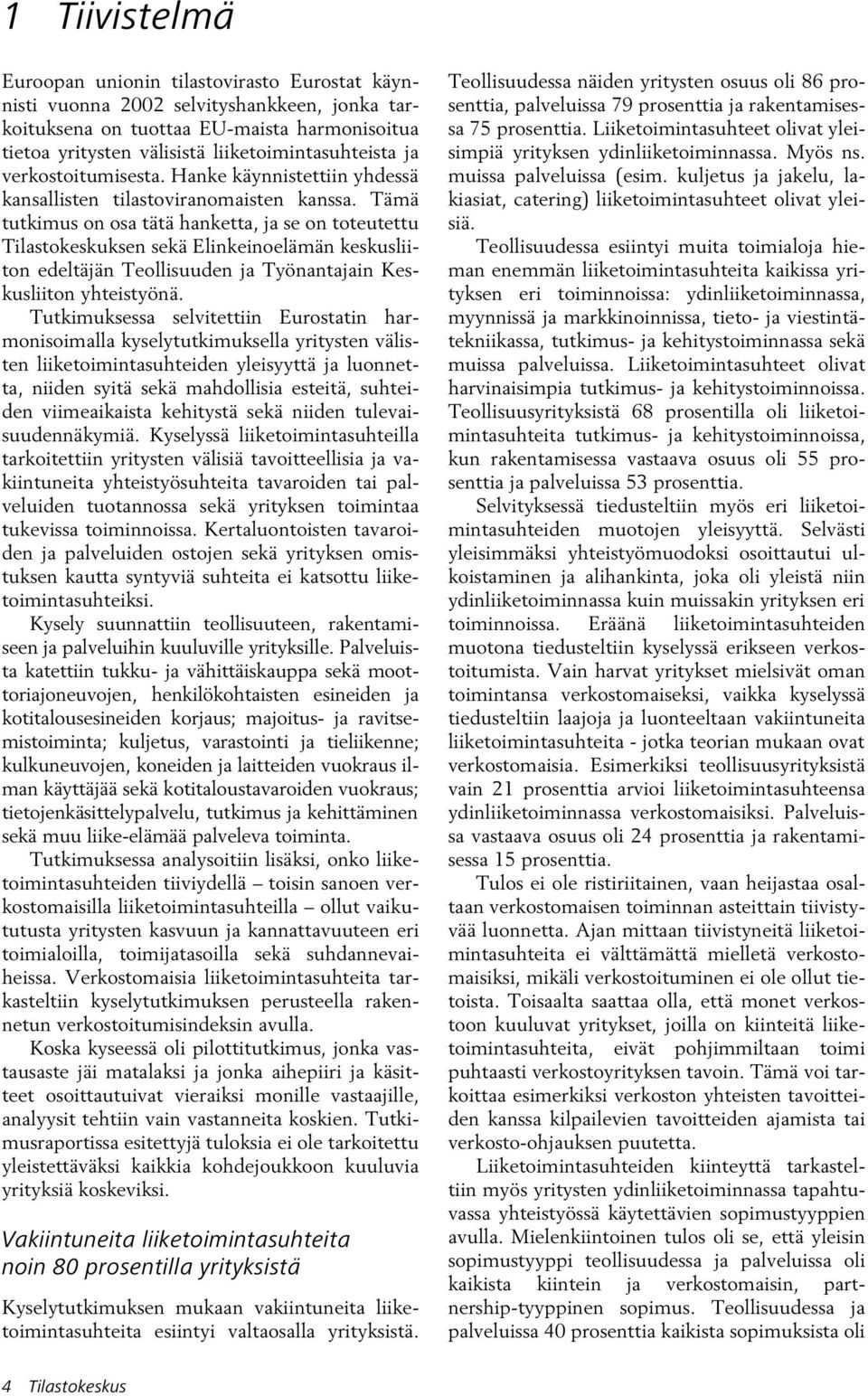 Tämä tutkimus on osa tätä hanketta, ja se on toteutettu Tilastokeskuksen sekä Elinkeinoelämän keskusliiton edeltäjän Teollisuuden ja Työnantajain Keskusliiton yhteistyönä.