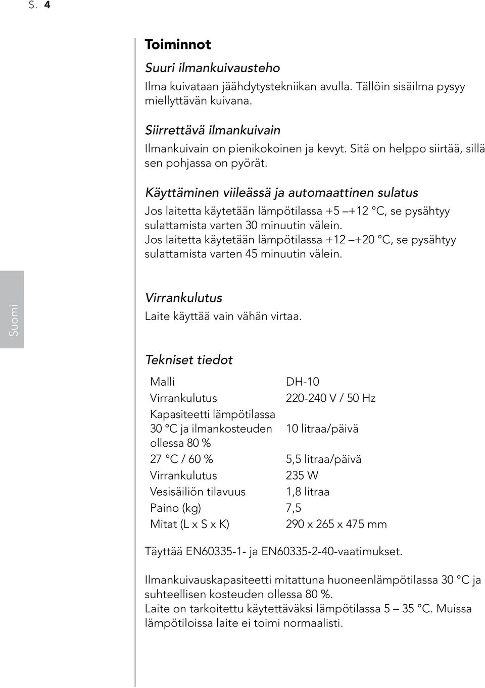 Jos laitetta käytetään lämpötilassa +12 +20 C, se pysähtyy sulattamista varten 45 minuutin välein. Virrankulutus Laite käyttää vain vähän virtaa.