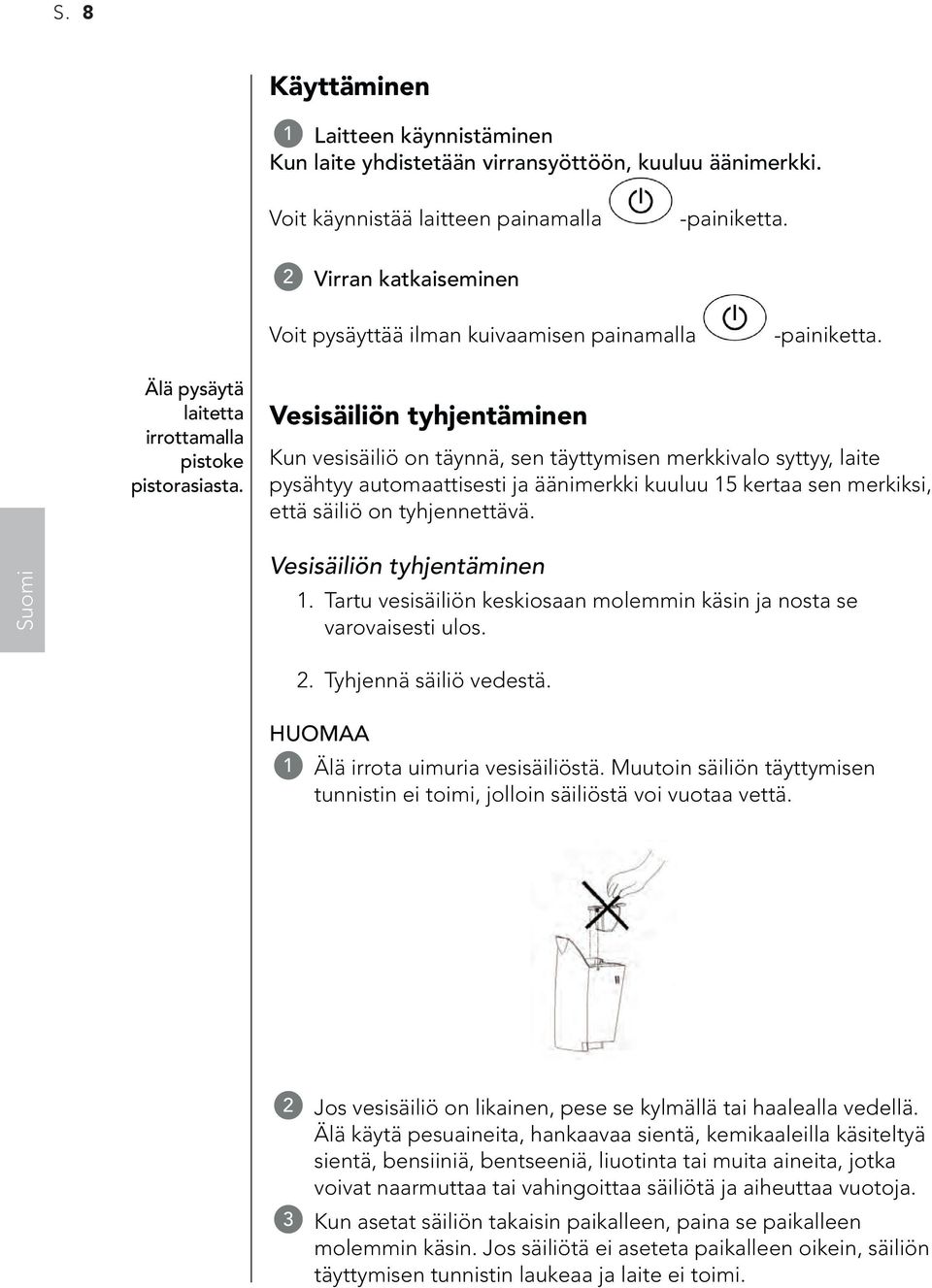 Vesisäiliön tyhjentäminen Kun vesisäiliö on täynnä, sen täyttymisen merkkivalo syttyy, laite pysähtyy automaattisesti ja äänimerkki kuuluu 15 kertaa sen merkiksi, että säiliö on tyhjennettävä.