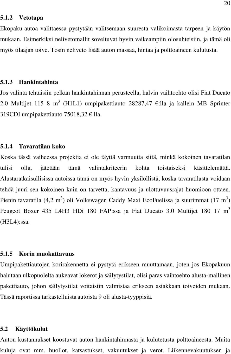 3 Hankintahinta Jos valinta tehtäisiin pelkän hankintahinnan perusteella, halvin vaihtoehto olisi Fiat Ducato 2.