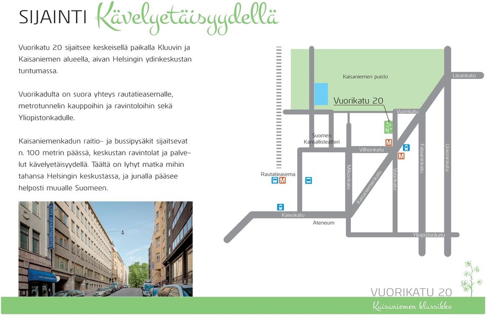 Vuorikatu 20 Vuorikatu Kaisaniemenkadun raitio- ja bussipysäkit sijaitsevat n. 100 metrin päässä, keskustan ravintolat ja palvelut kävelyetäisyydellä.