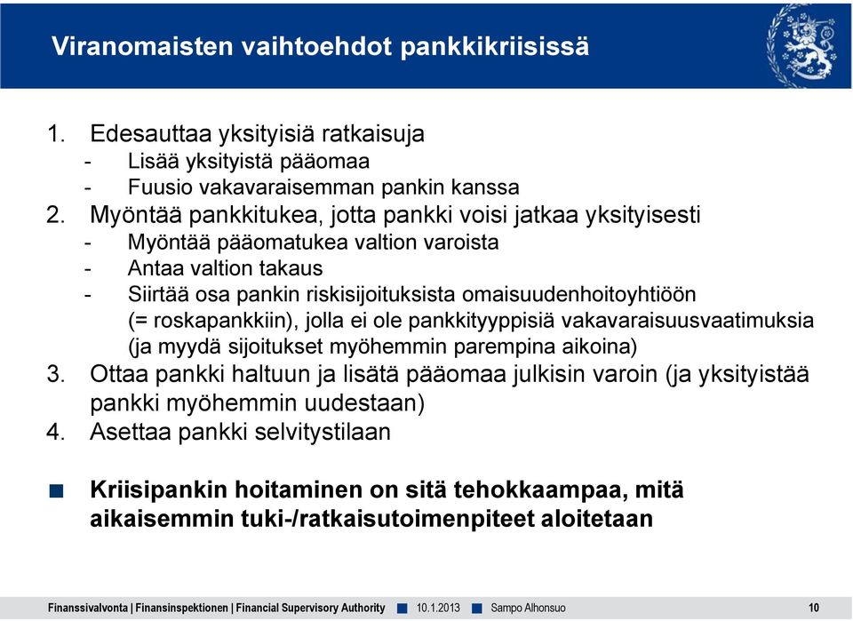 omaisuudenhoitoyhtiöön (= roskapankkiin), jolla ei ole pankkityyppisiä vakavaraisuusvaatimuksia (ja myydä sijoitukset myöhemmin parempina aikoina) 3.