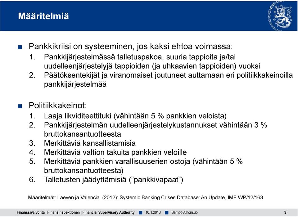 Päätöksentekijät ja viranomaiset joutuneet auttamaan eri politiikkakeinoilla pankkijärjestelmää Politiikkakeinot: 1. Laaja likviditeettituki (vähintään 5 % pankkien veloista) 2.