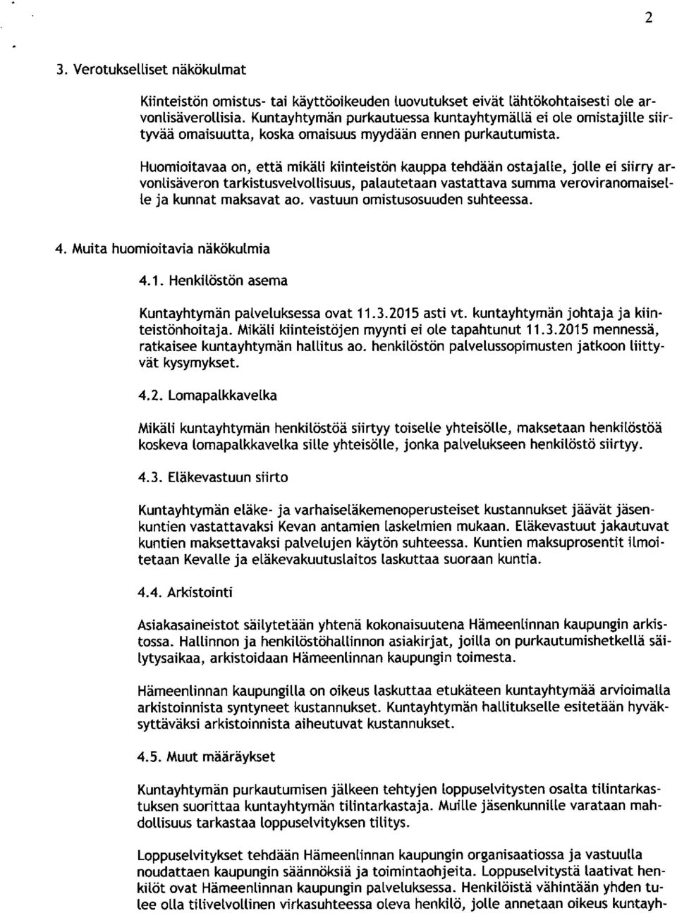 Huomioitavaa on, että mikäli kiinteistön kauppa tehdään ostajalle, jolle ei siirry arvonlisäveron tarkistusvelvollisuus, palautetaan vastattava summa veroviranomaiselle ja kunnat maksavat ao.